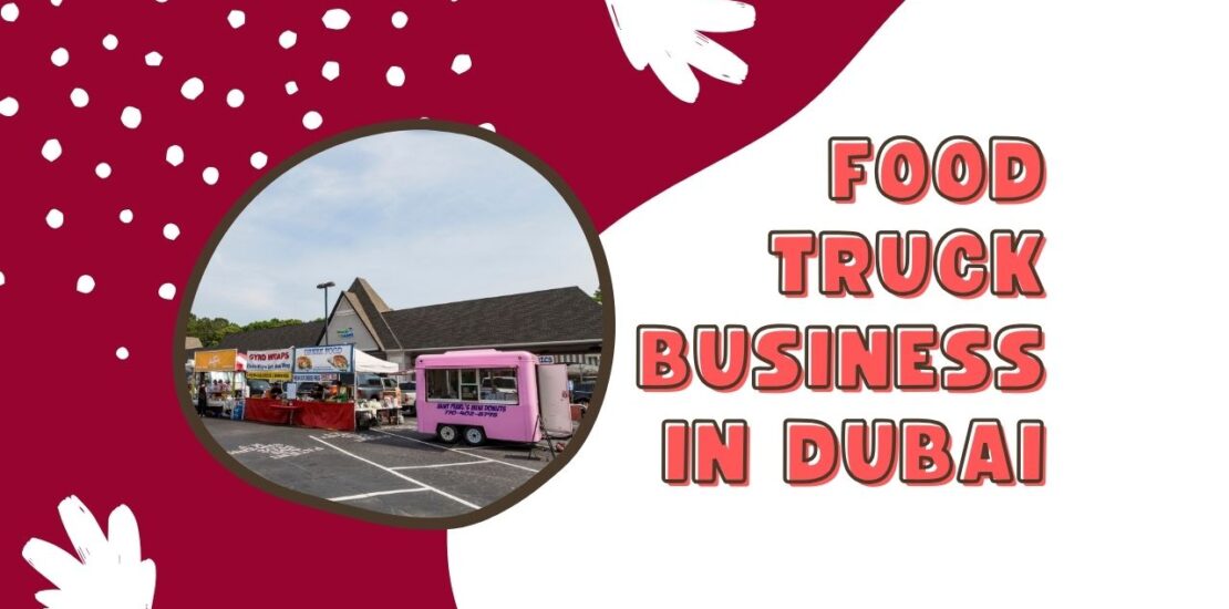 How to Start a Food Truck Business in the UAE: Licensing, Costs & Requirements