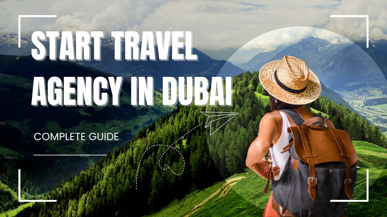 How to Start Travel Agency in Dubai: License, Cost & Business Setup Guide